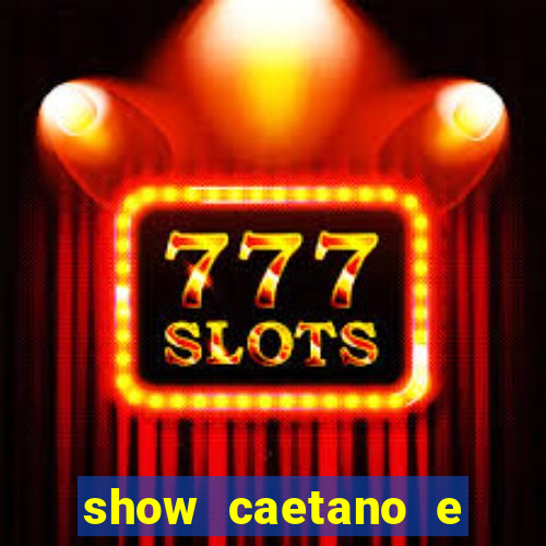 show caetano e maria betania bh