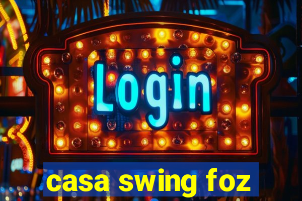 casa swing foz