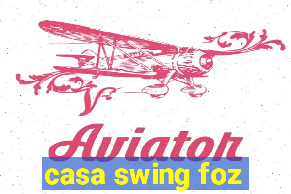 casa swing foz