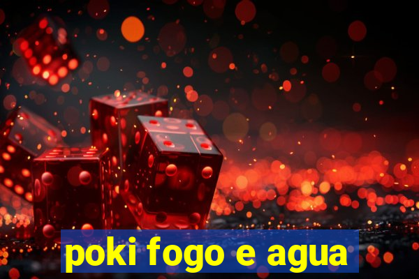 poki fogo e agua