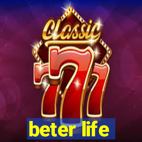 beter life