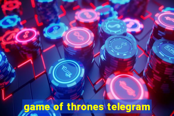 game of thrones telegram