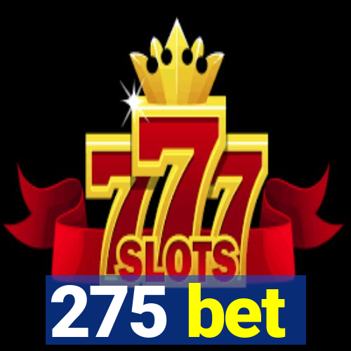 275 bet