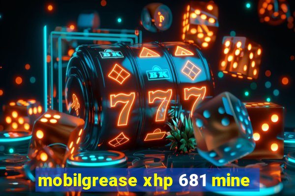 mobilgrease xhp 681 mine