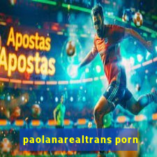 paolanarealtrans porn