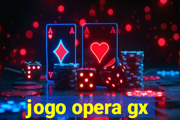 jogo opera gx