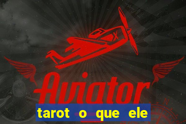 tarot o que ele sente por mim