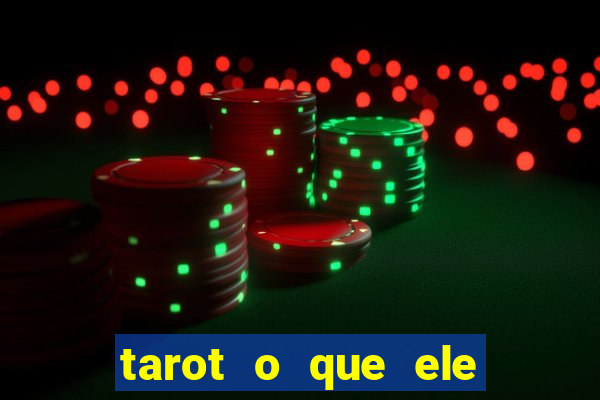 tarot o que ele sente por mim