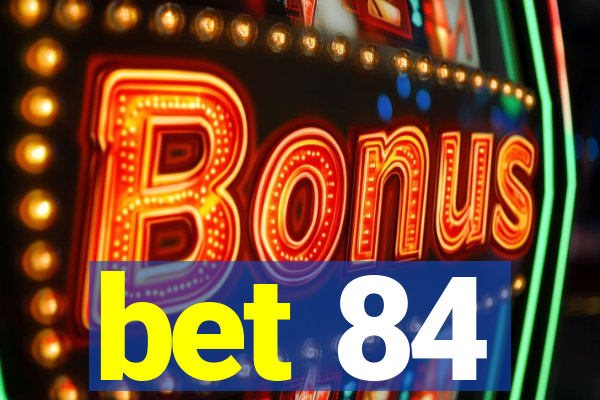 bet 84