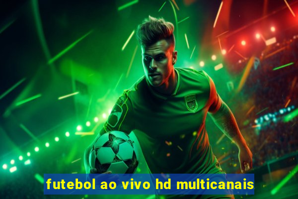 futebol ao vivo hd multicanais