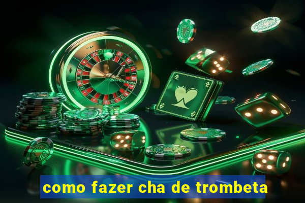 como fazer cha de trombeta