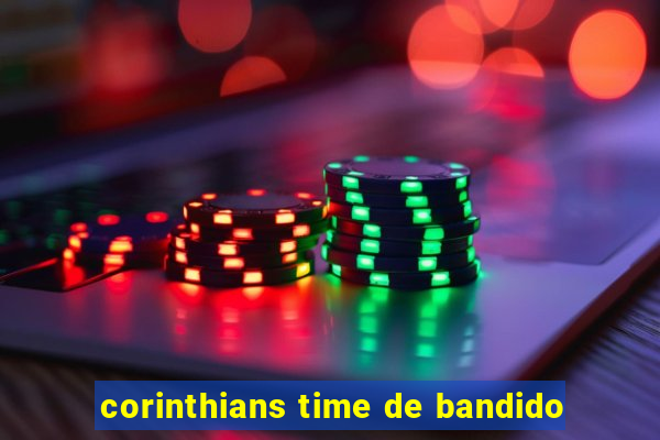 corinthians time de bandido