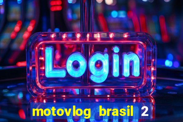 motovlog brasil 2 dinheiro infinito