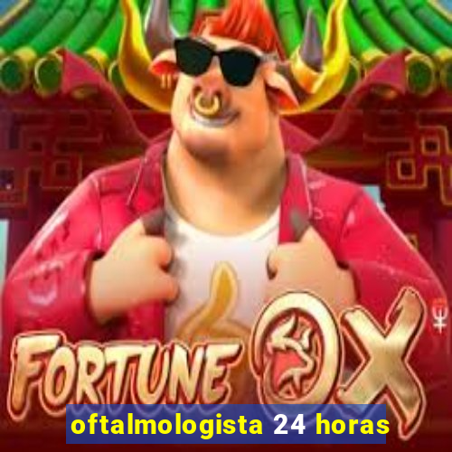 oftalmologista 24 horas