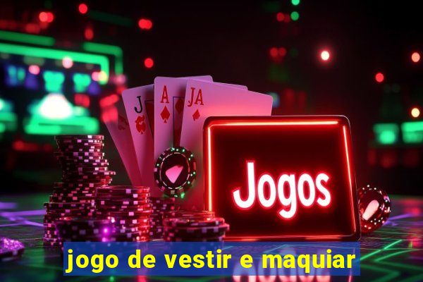 jogo de vestir e maquiar