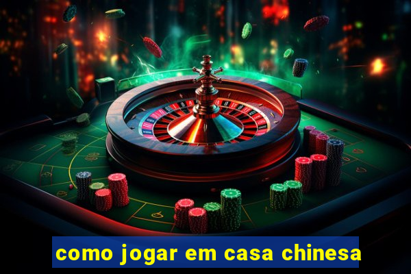 como jogar em casa chinesa