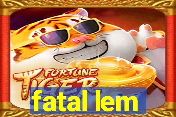 fatal lem