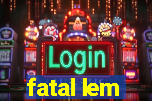 fatal lem