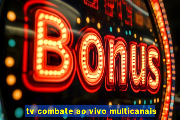 tv combate ao vivo multicanais