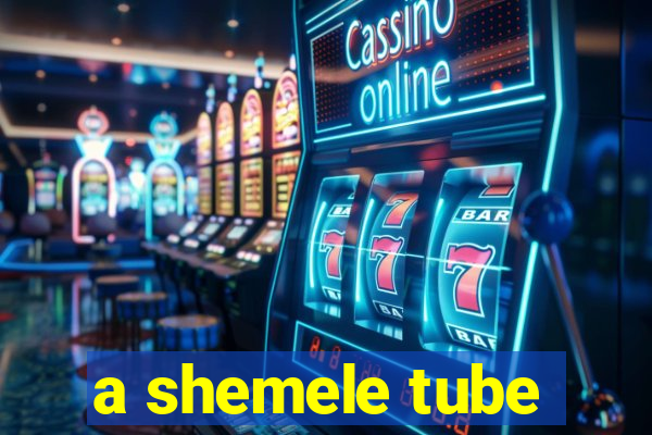 a shemele tube