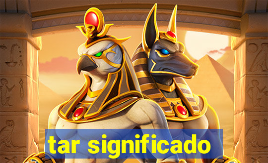 tar significado