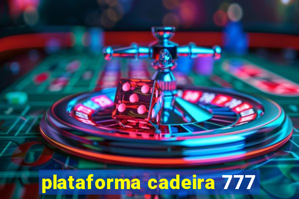 plataforma cadeira 777