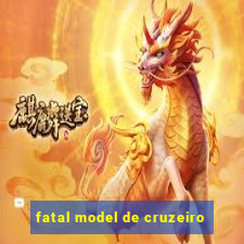 fatal model de cruzeiro