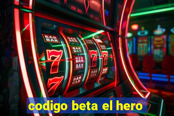 codigo beta el hero