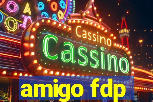 amigo fdp