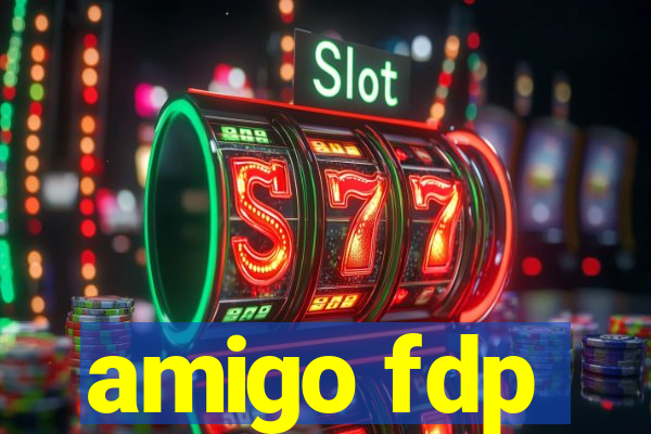 amigo fdp