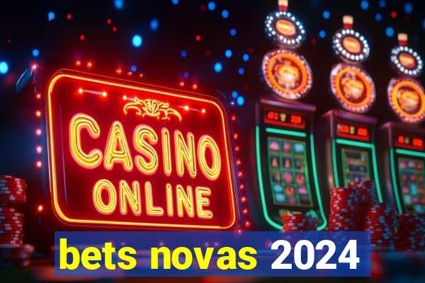 bets novas 2024