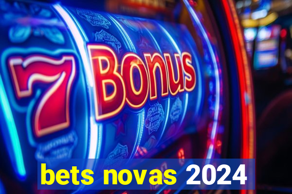 bets novas 2024