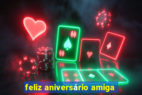 feliz aniversário amiga