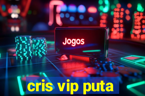 cris vip puta