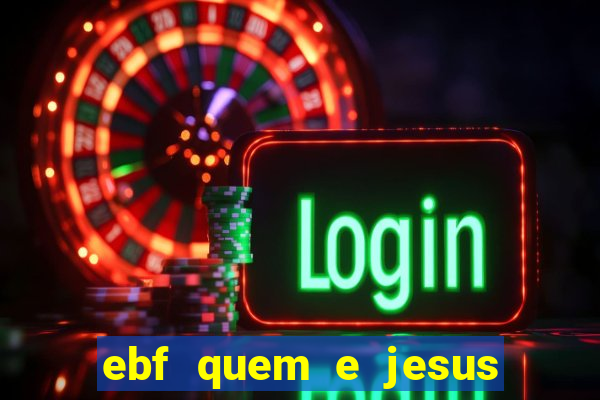 ebf quem e jesus ebf jesus meu super heroi