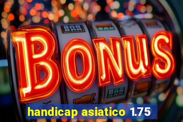 handicap asiatico 1.75