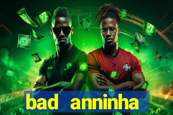 bad anninha conteudo gratis