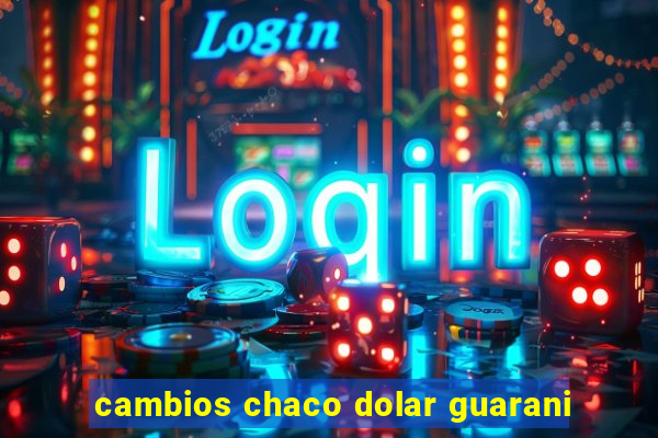 cambios chaco dolar guarani