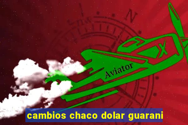cambios chaco dolar guarani