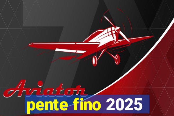 pente fino 2025
