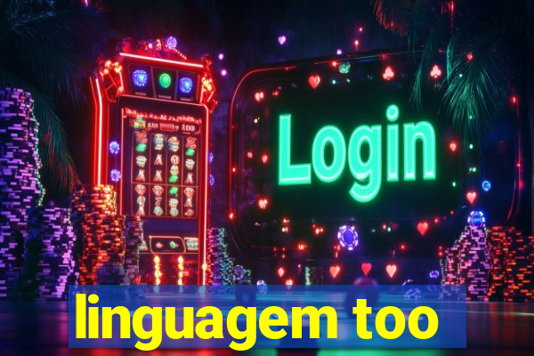linguagem too