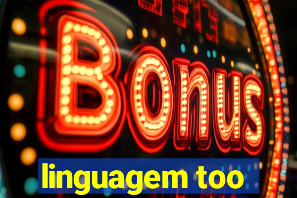 linguagem too