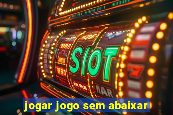jogar jogo sem abaixar