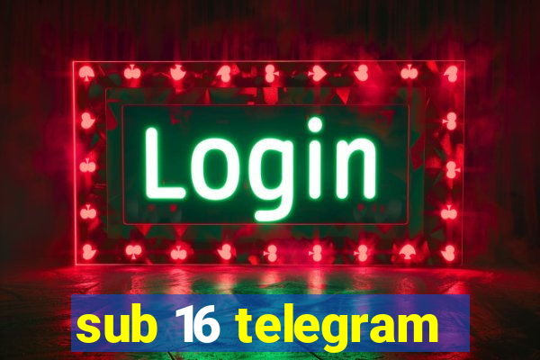 sub 16 telegram