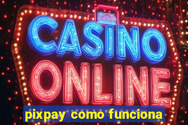 pixpay como funciona