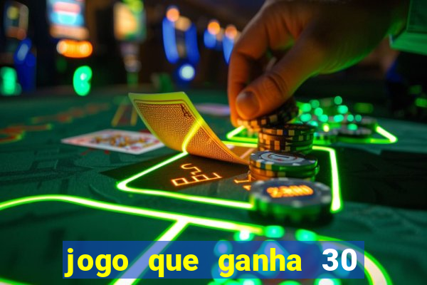 jogo que ganha 30 reais no cadastro