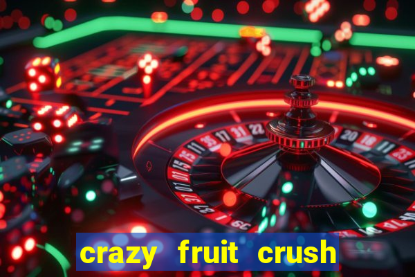 crazy fruit crush ganhar dinheiro