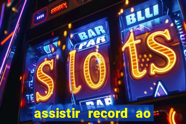 assistir record ao vivo bahia