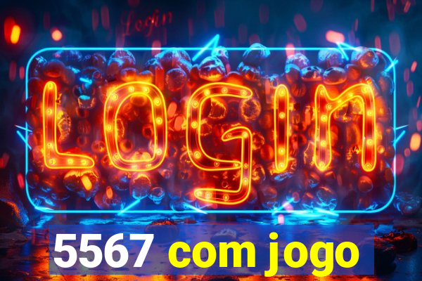 5567 com jogo