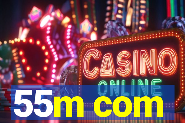 55m com